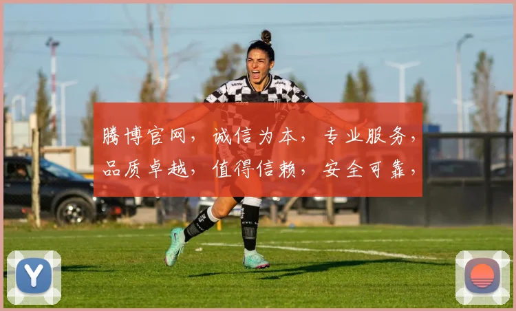 腾博官网，诚信为本，专业服务，品质卓越，值得信赖，安全可靠，让您安心享受每一刻。
